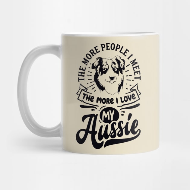 The More People I Meet the More I Love my Aussie by Bowtique Knick & Knacks